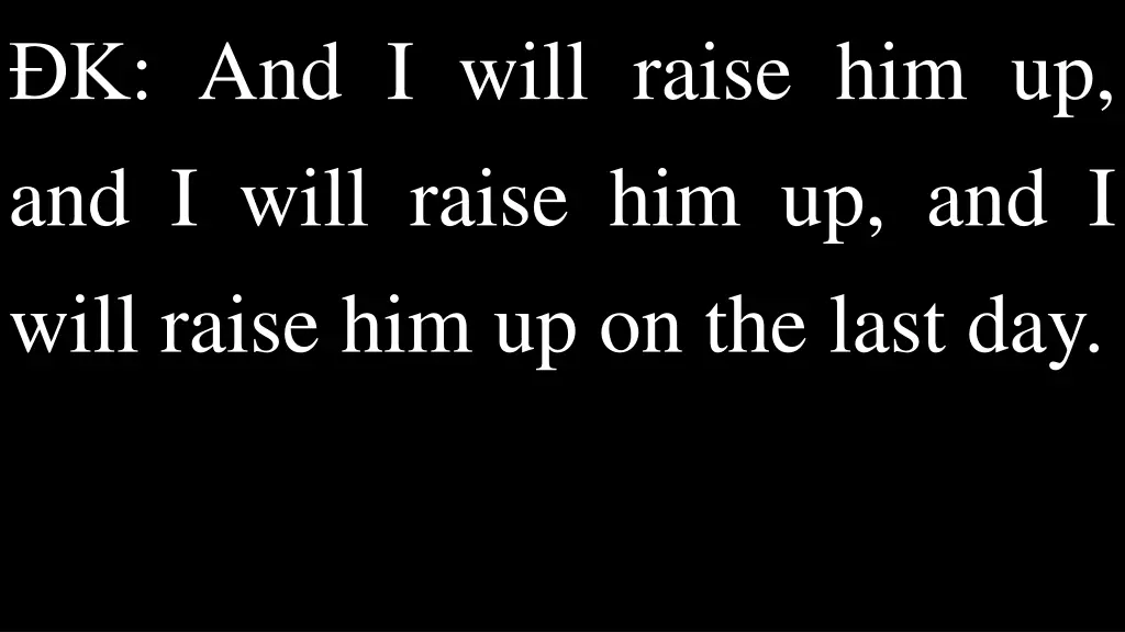 k and i will raise him up and i will raise 1