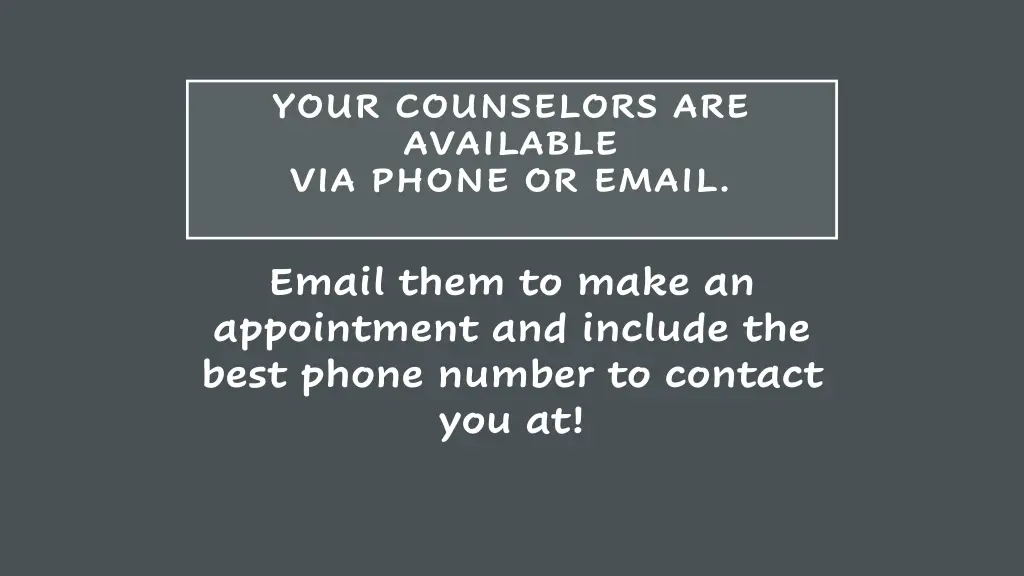 your counselors are available via phone or email