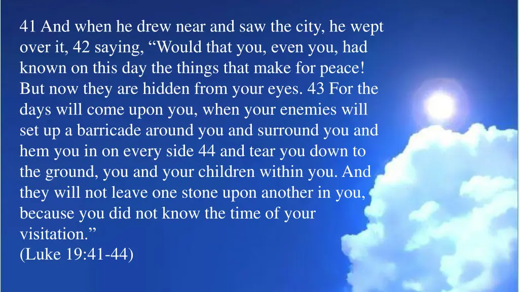 41 and when he drew near and saw the city he wept