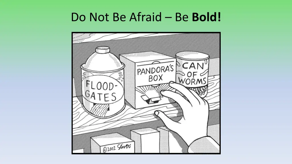 do not be afraid be bold