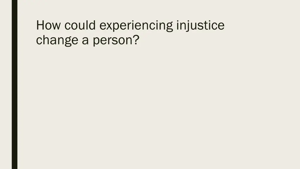 how could experiencing injustice change a person