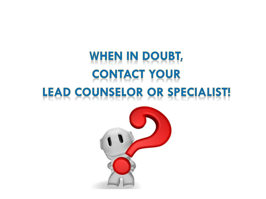 when in doubt contact your lead counselor