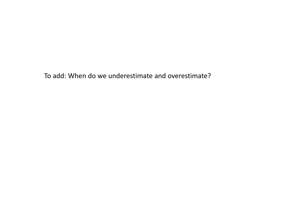 to add when do we underestimate and overestimate