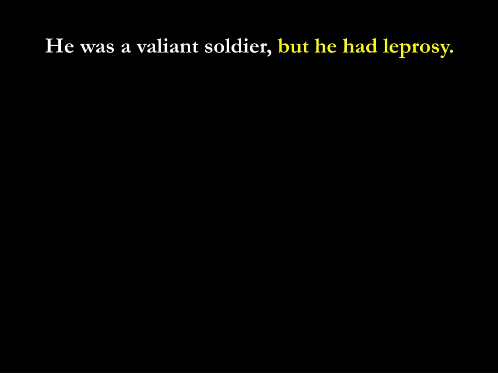 he was a valiant soldier but he had leprosy