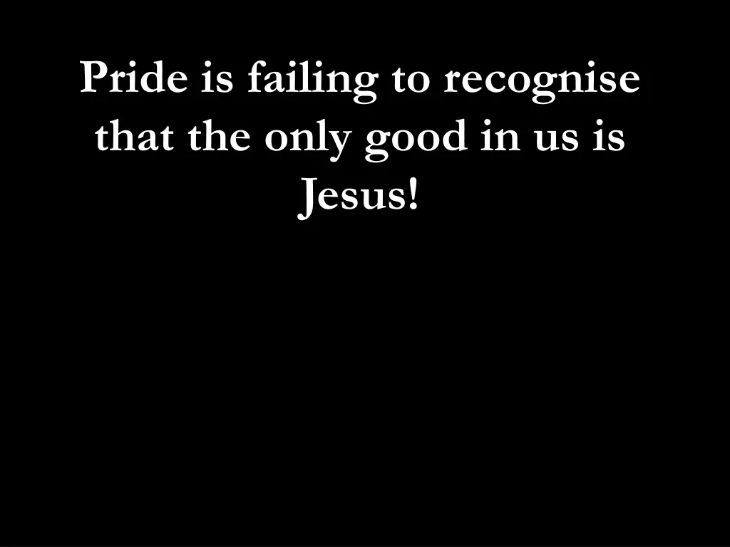 pride is failing to recognise that the only good