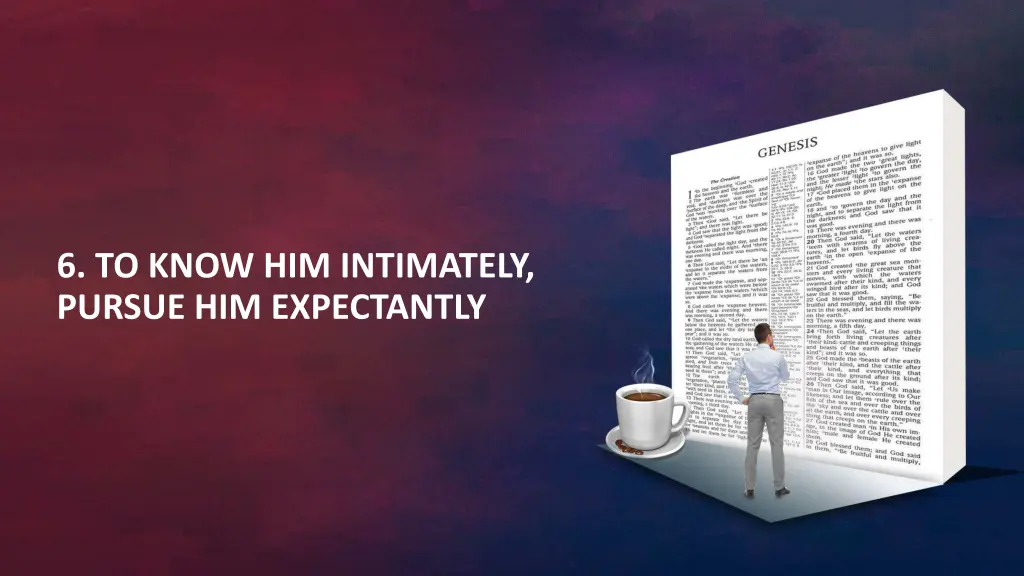 6 to know him intimately pursue him expectantly