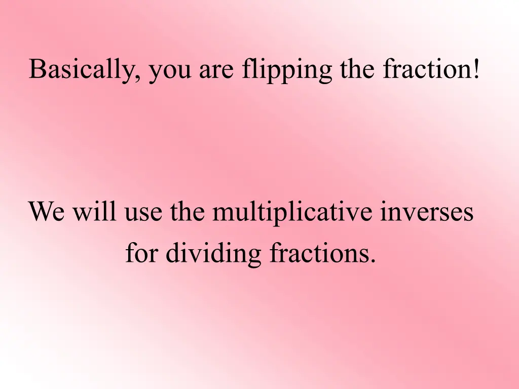 basically you are flipping the fraction