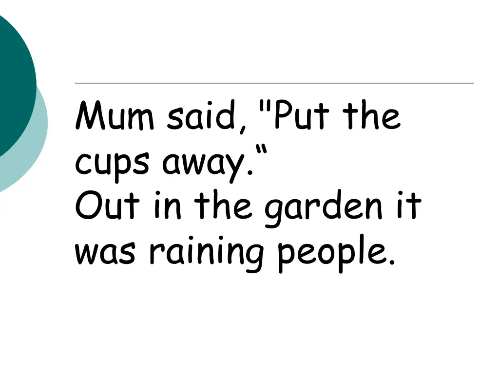 mum said put the cups away out in the garden