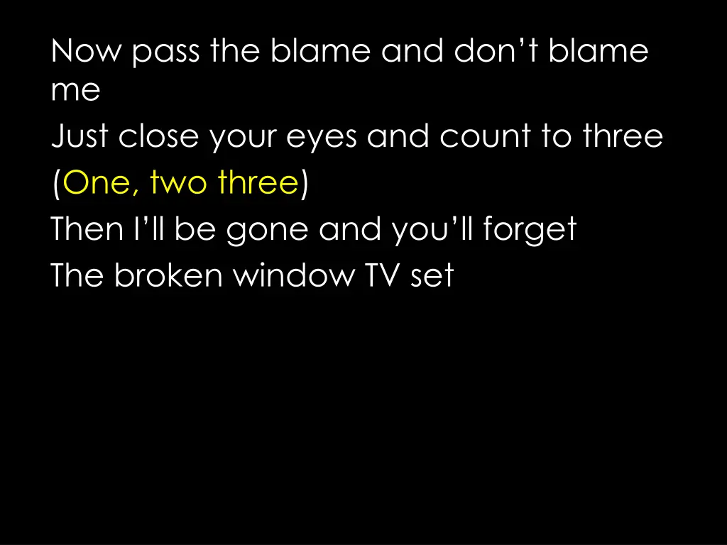 now pass the blame and don t blame me just close