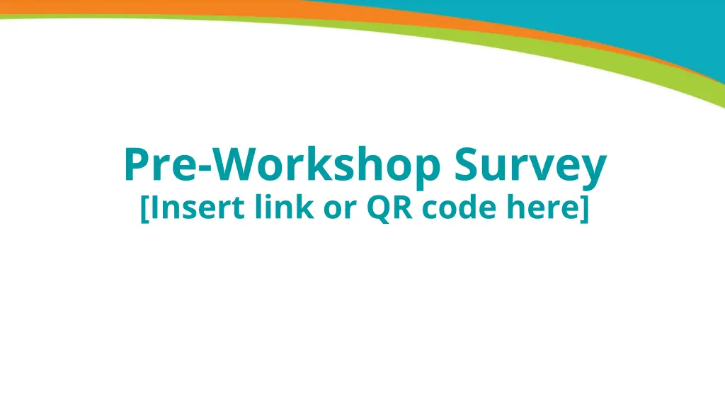 pre workshop survey insert link or qr code here