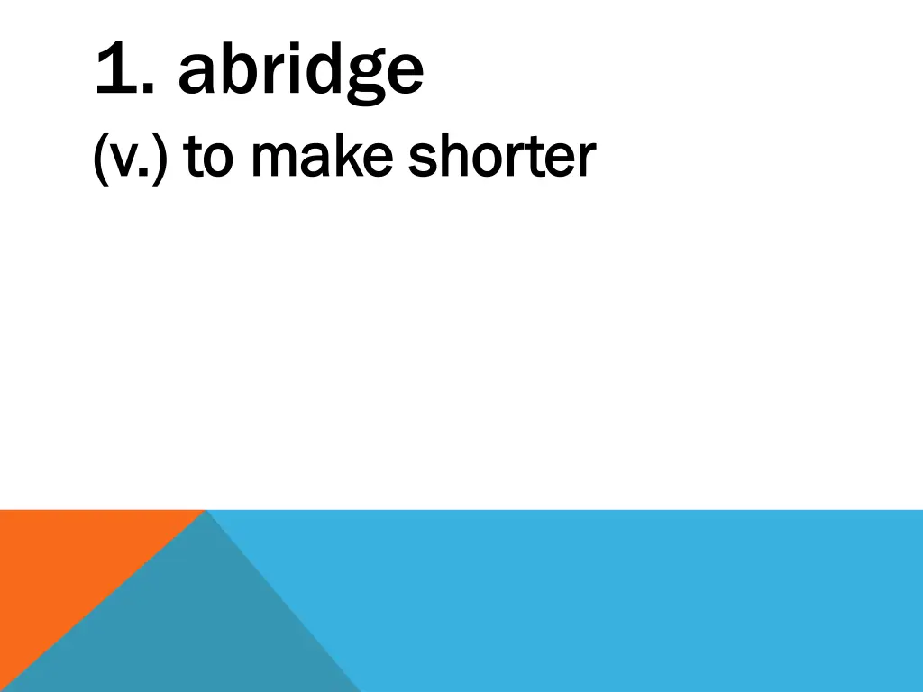 1 abridge v to make shorter v to make shorter