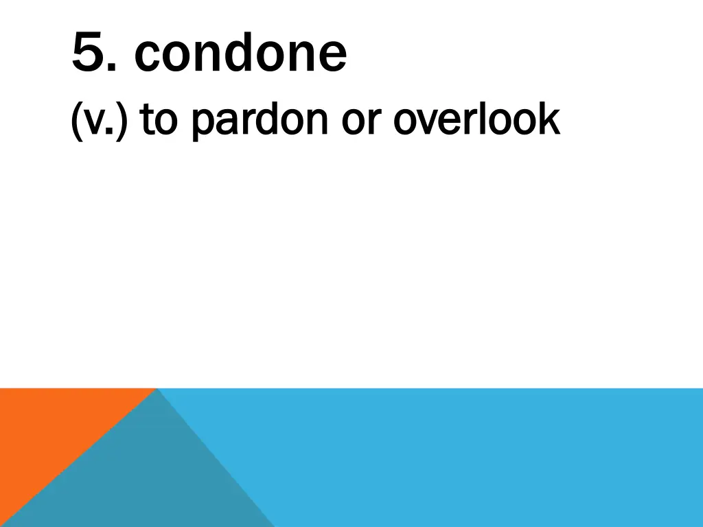 5 condone v to pardon or overlook v to pardon