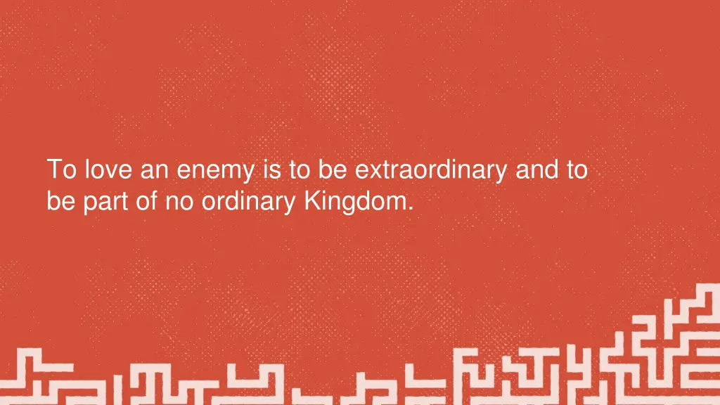 to love an enemy is to be extraordinary