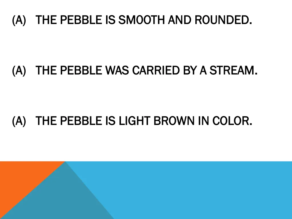 a a the pebble is sm0oth and rounded the pebble