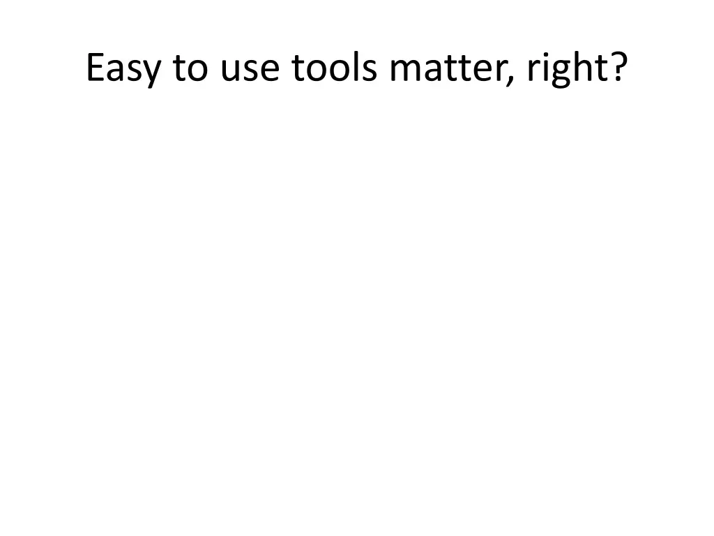 easy to use tools matter right