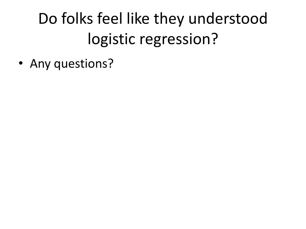 do folks feel like they understood logistic