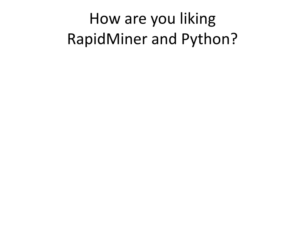 how are you liking rapidminer and python