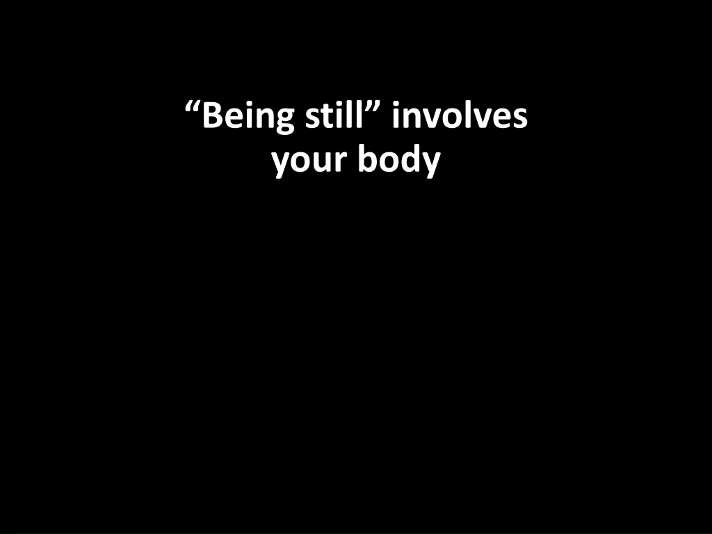 being still involves your body