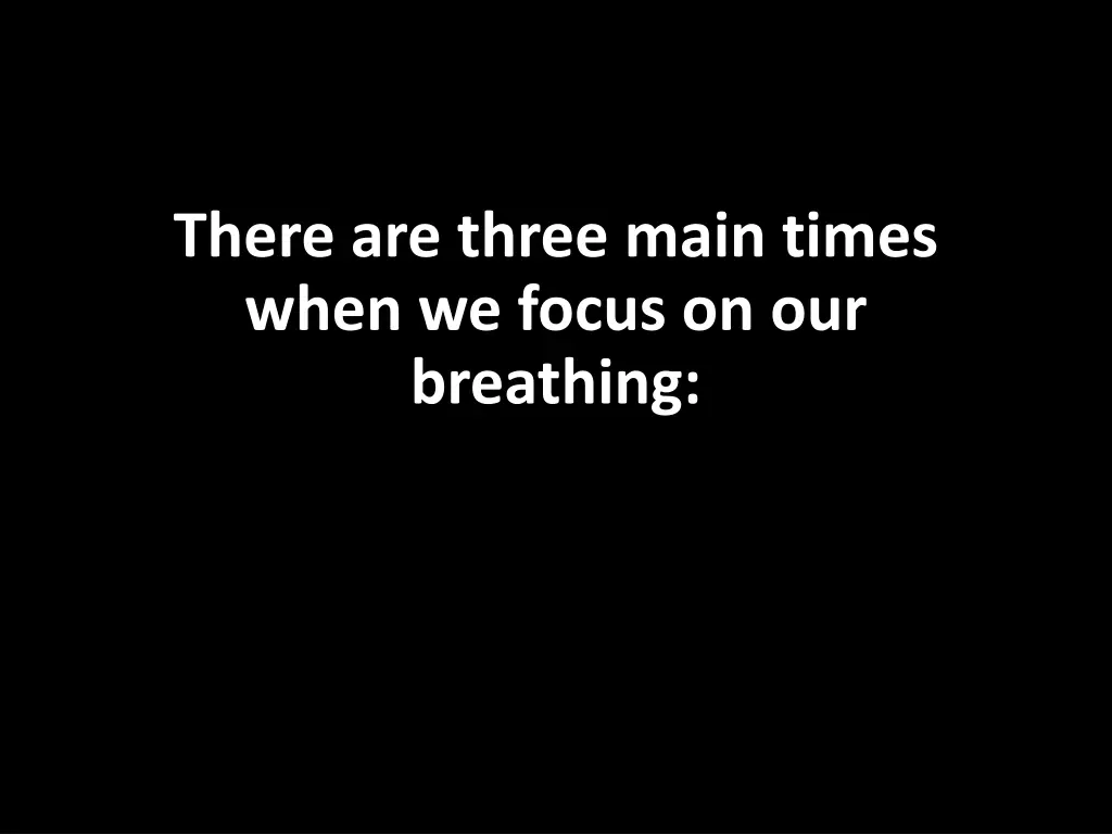 there are three main times when we focus