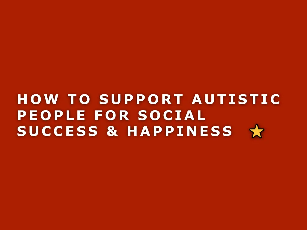 how to support autistic people for social success