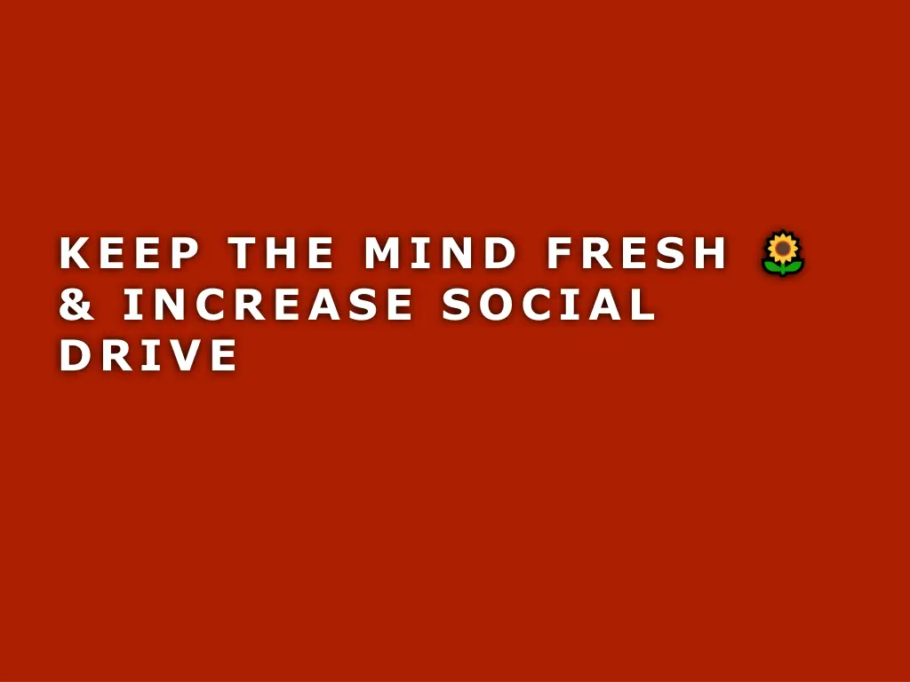 keep the mind fresh increase social drive