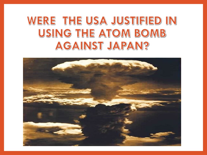 were the usa justified in using the atom bomb