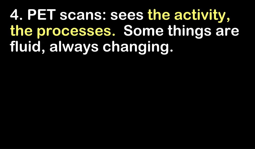 4 pet scans sees the activity the processes some