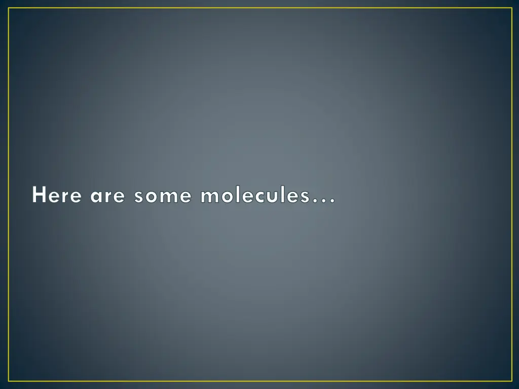 here are some molecules