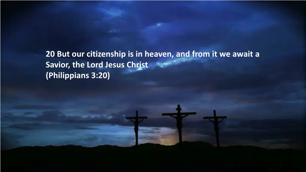 20 but our citizenship is in heaven and from