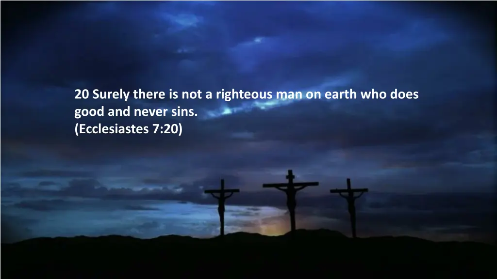 20 surely there is not a righteous man on earth