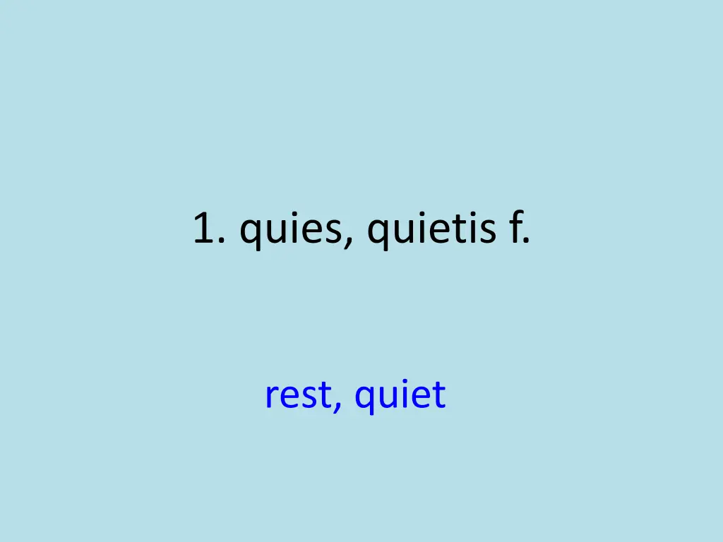 1 quies quietis f 1