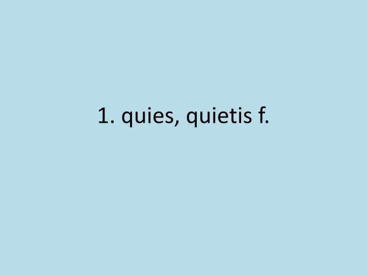 1 quies quietis f