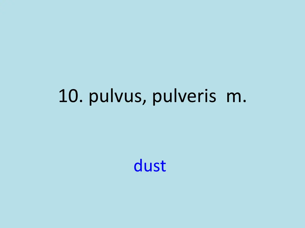 10 pulvus pulveris m 1