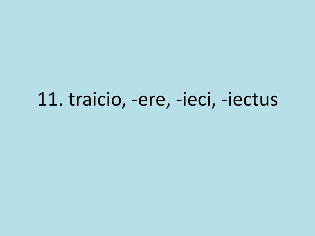 11 traicio ere ieci iectus