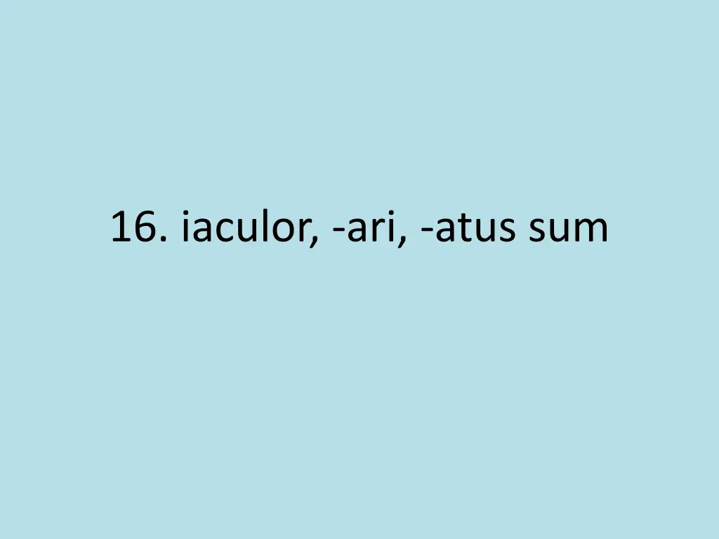 16 iaculor ari atus sum