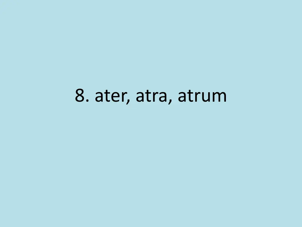 8 ater atra atrum