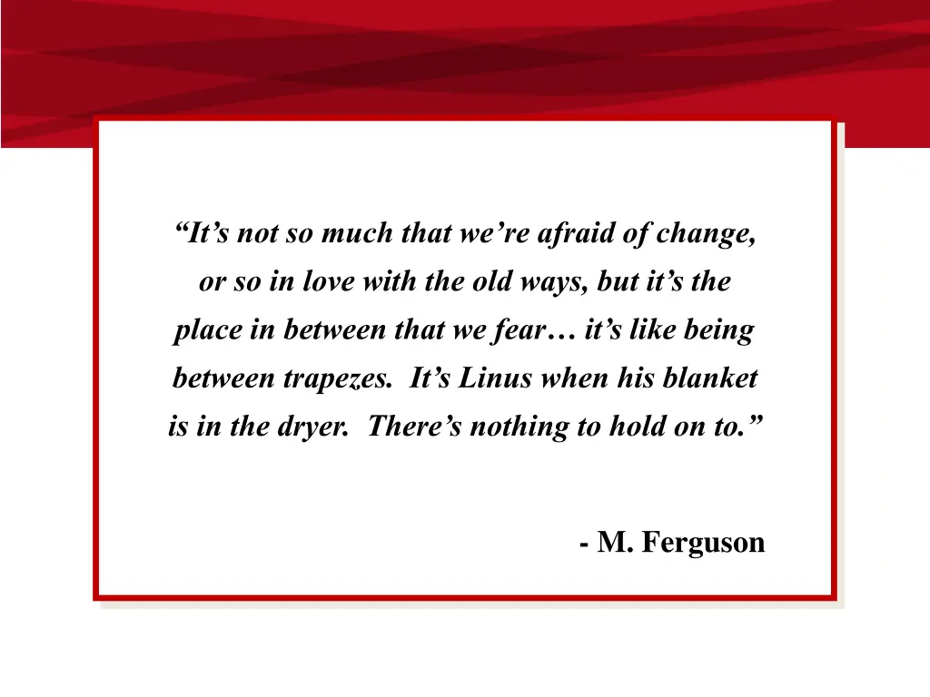 it s not so much that we re afraid of change