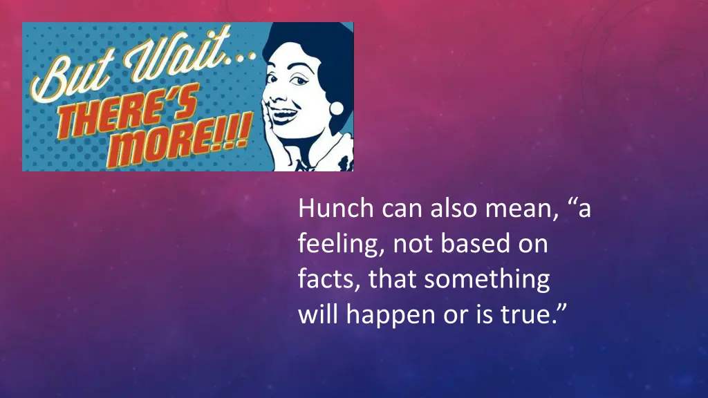 hunch can also mean a feeling not based on facts