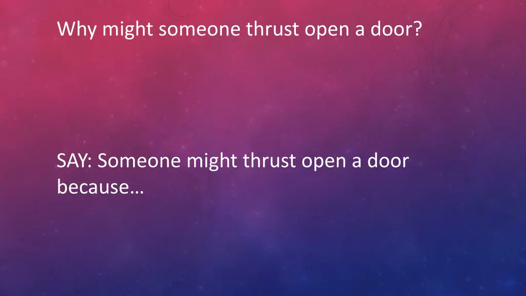 why might someone thrust open a door