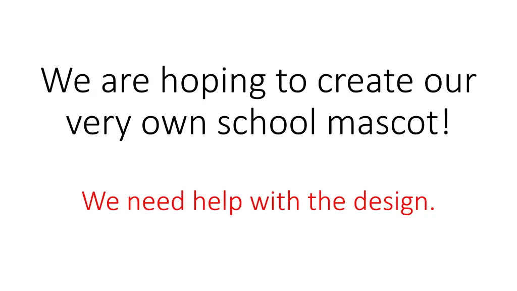 we are hoping to create our very own school mascot