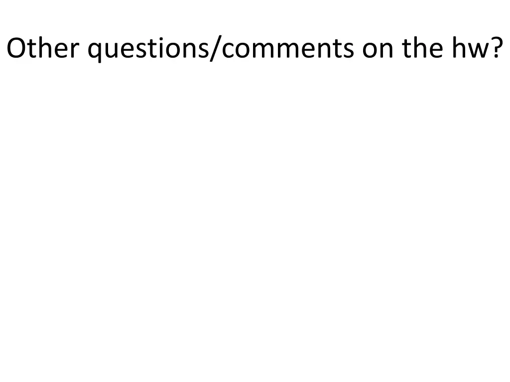 other questions comments on the hw