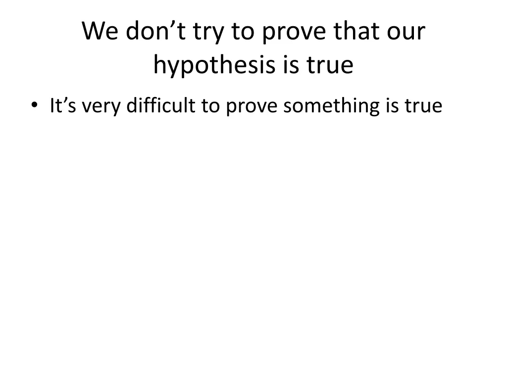 we don t try to prove that our hypothesis is true