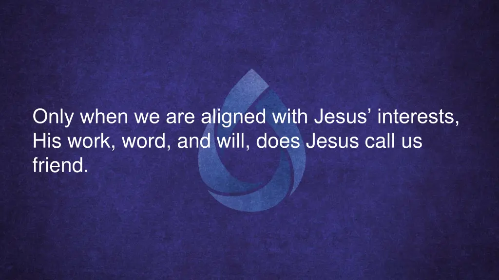 only when we are aligned with jesus interests