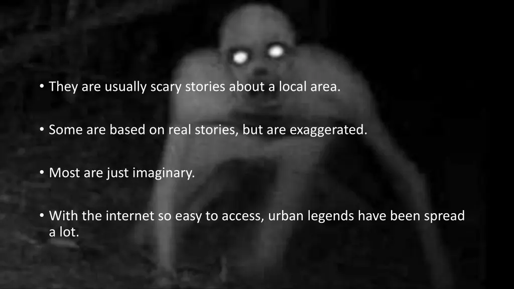 they are usually scary stories about a local area