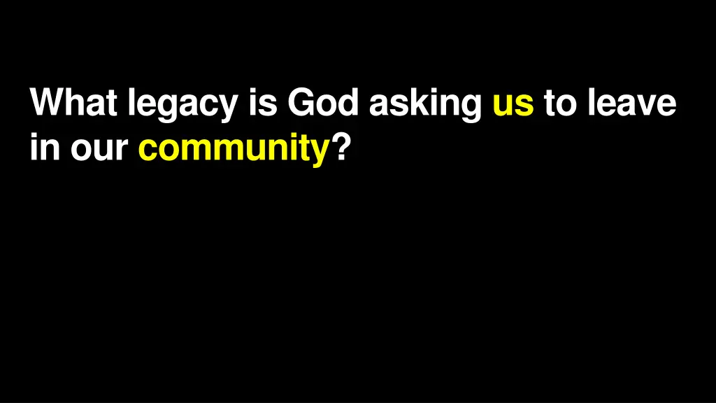 what legacy is god asking us to leave