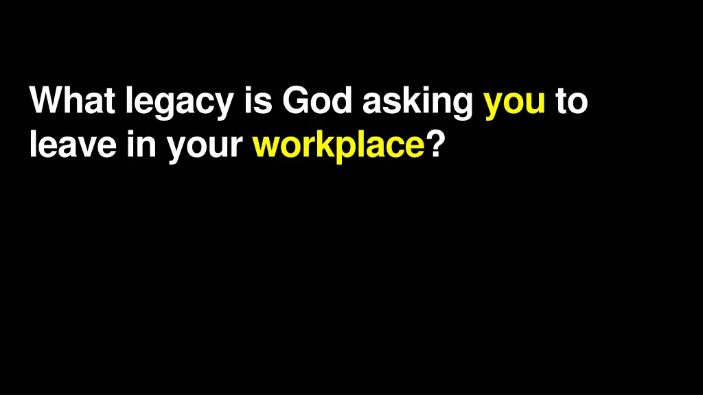 what legacy is god asking you to leave in your 1