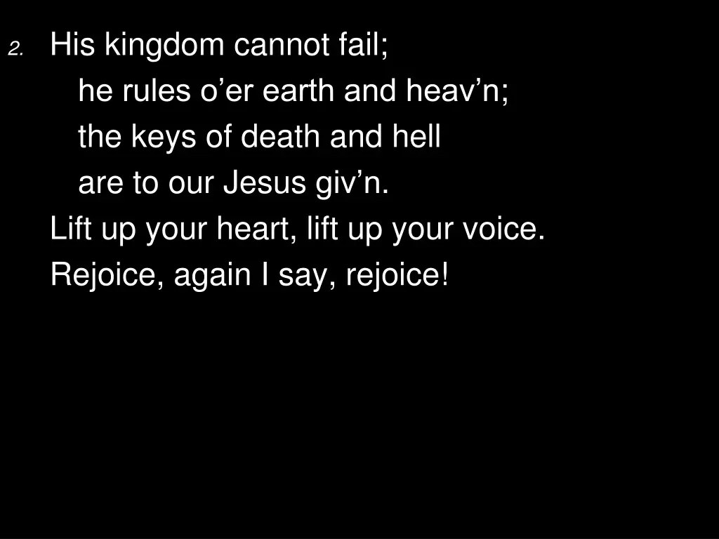 2 his kingdom cannot fail he rules o er earth