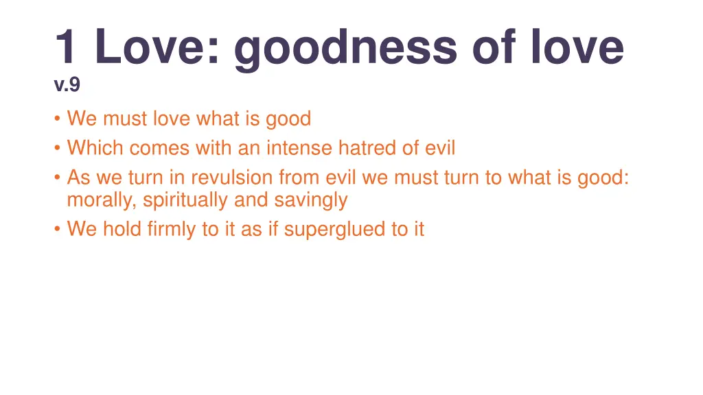 1 love goodness of love v 9 we must love what