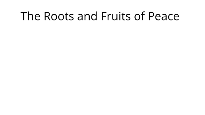 the roots and fruits of peace