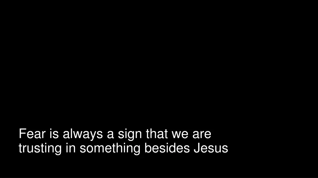 fear is always a sign that we are trusting